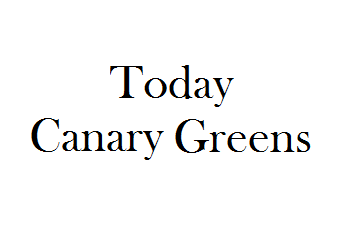 Today Canary Greens